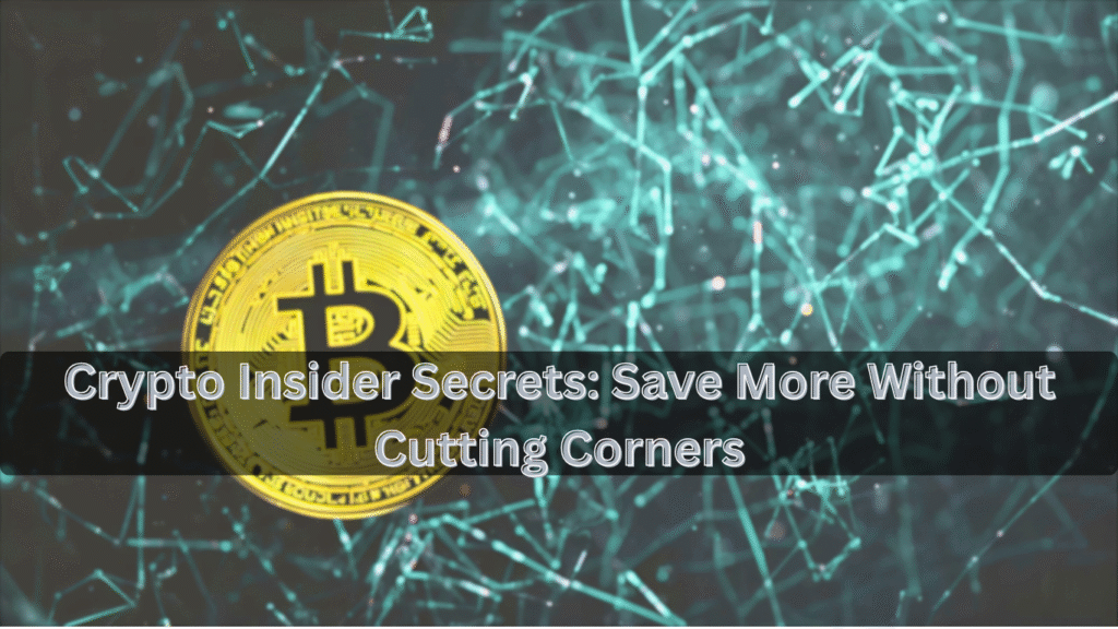 Crypto Insider Secrets: Save More Without Cutting Corners